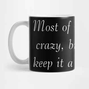 Most of us are crazy, but we keep it a secret Mug